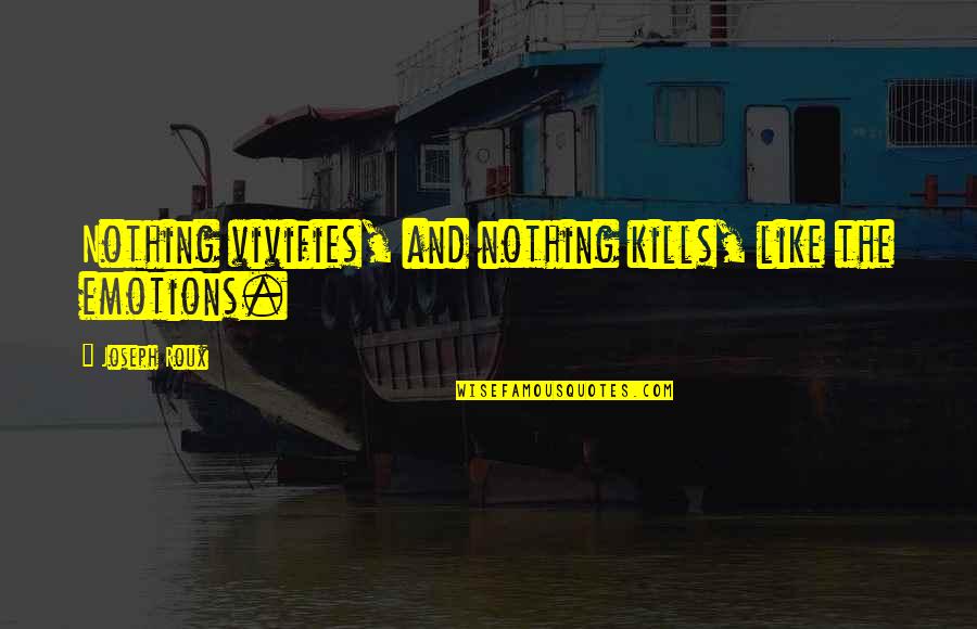 Grafelman Animal Rescue Quotes By Joseph Roux: Nothing vivifies, and nothing kills, like the emotions. Grafelman Animal Rescue Quotes By Joseph Roux: Nothing vivifies, and nothing kills, like the emotions.