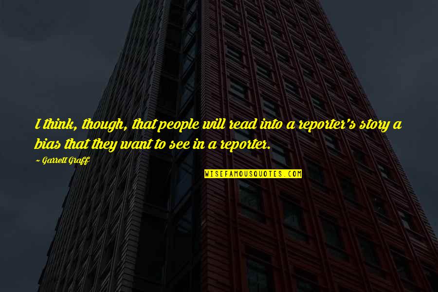 Graff Quotes By Garrett Graff: I think, though, that people will read into Graff Quotes By Garrett Graff: I think, though, that people will read into