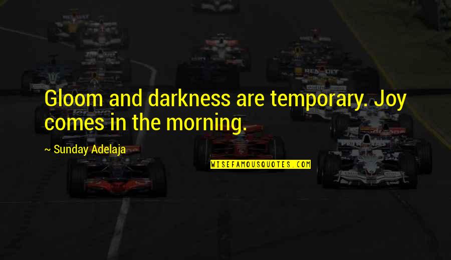 Graffenried Quotes By Sunday Adelaja: Gloom and darkness are temporary. Joy comes in