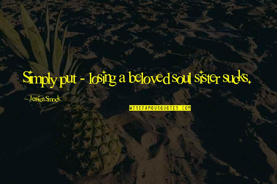 Graffin Associates Quotes By Jessica Smock: Simply put - losing a beloved soul sister Graffin Associates Quotes By Jessica Smock: Simply put - losing a beloved soul sister
