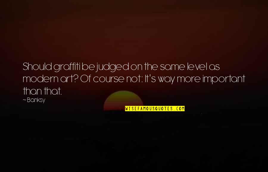 Graffiti Art Quotes By Banksy: Should graffiti be judged on the same level Graffiti Art Quotes By Banksy: Should graffiti be judged on the same level