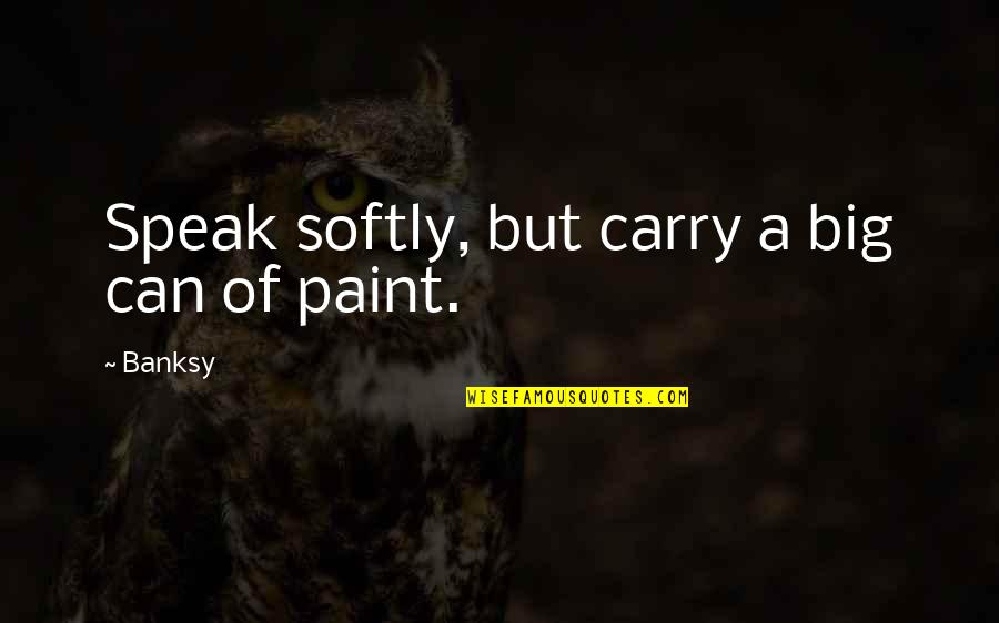 Graffiti Banksy Quotes By Banksy: Speak softly, but carry a big can of