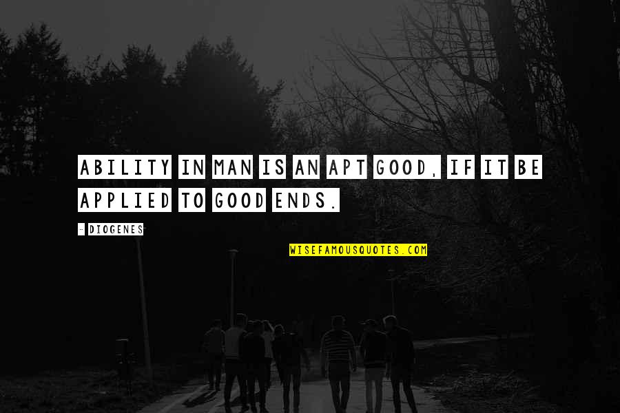 Graffiti Being Vandalism Quotes By Diogenes: Ability in man is an apt good, if