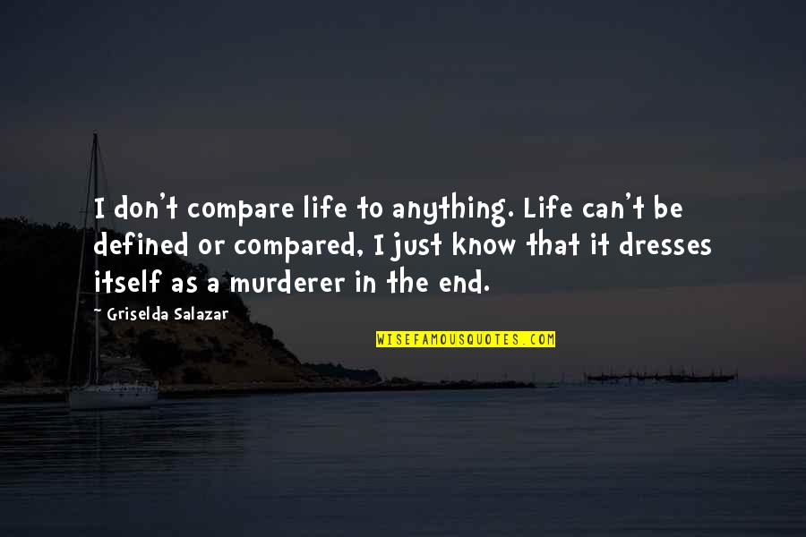Graffiti Being Vandalism Quotes By Griselda Salazar: I don't compare life to anything. Life can't Graffiti Being Vandalism Quotes By Griselda Salazar: I don't compare life to anything. Life can't