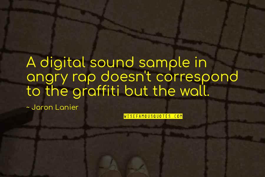 Graffiti Wall Quotes By Jaron Lanier: A digital sound sample in angry rap doesn't