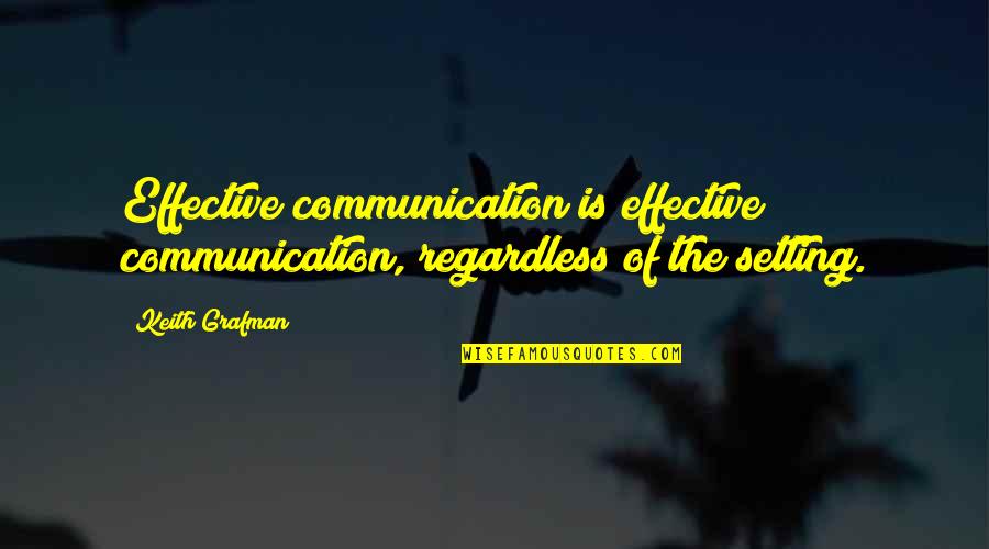 Grafman Quotes By Keith Grafman: Effective communication is effective communication, regardless of the