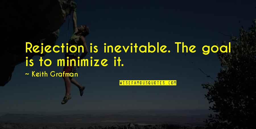 Grafman Quotes By Keith Grafman: Rejection is inevitable. The goal is to minimize