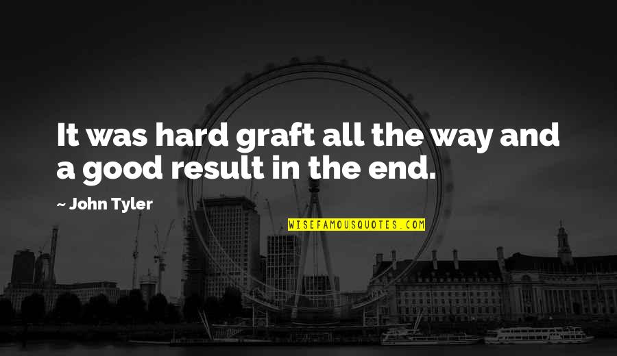 Graft Quotes By John Tyler: It was hard graft all the way and