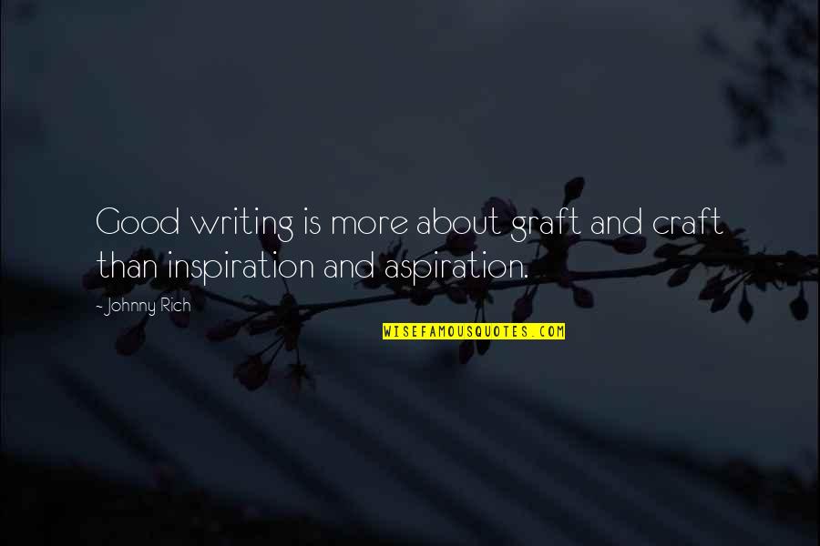 Graft Quotes By Johnny Rich: Good writing is more about graft and craft