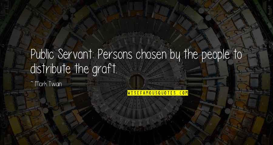 Graft Quotes By Mark Twain: Public Servant: Persons chosen by the people to