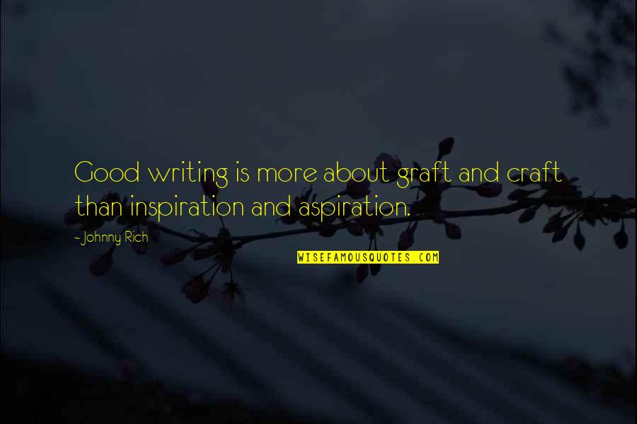 Graft Work Quotes By Johnny Rich: Good writing is more about graft and craft