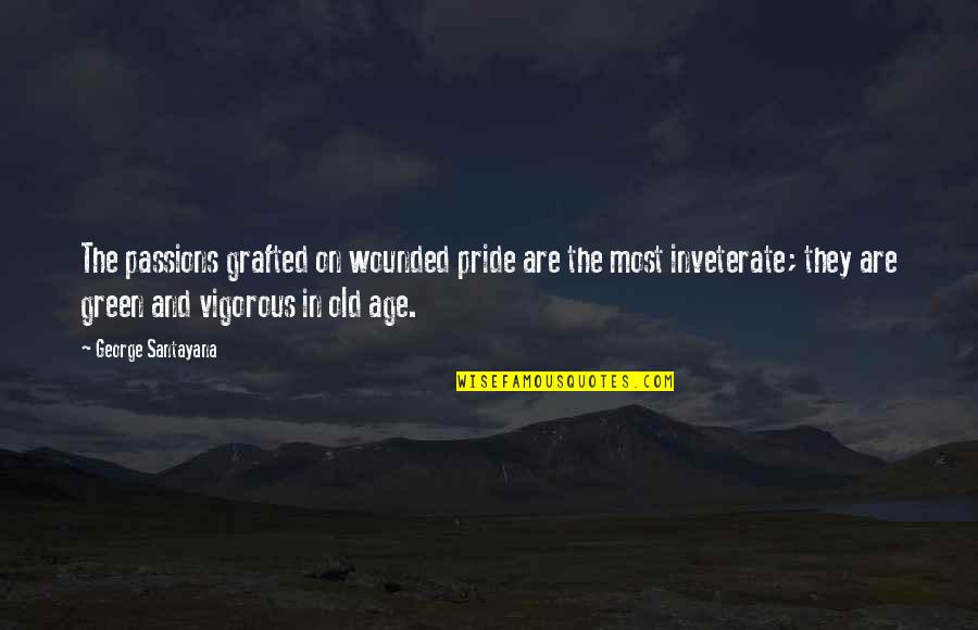 Grafted Quotes By George Santayana: The passions grafted on wounded pride are the