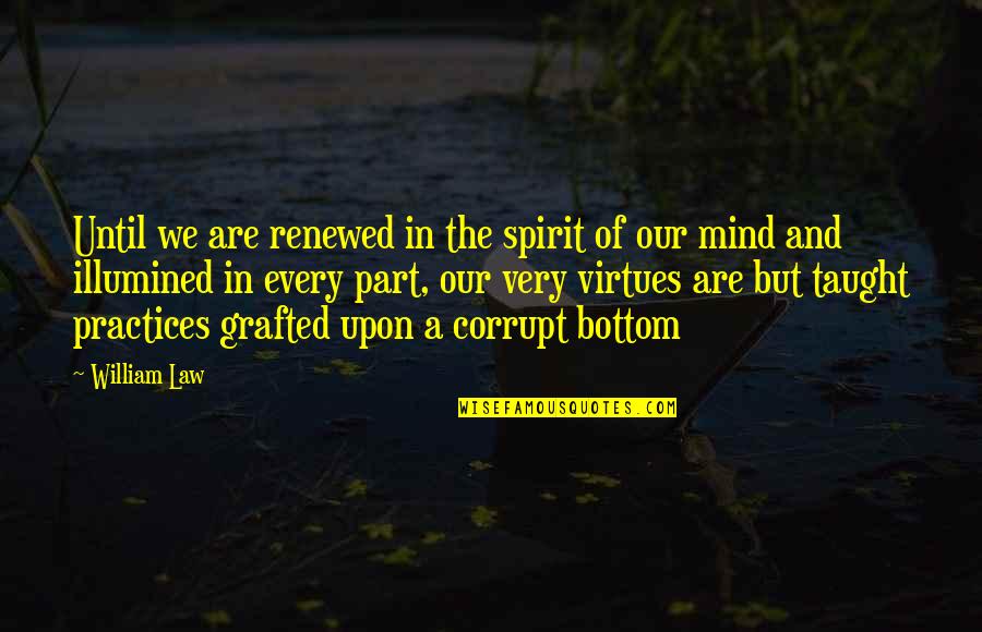 Grafted Quotes By William Law: Until we are renewed in the spirit of