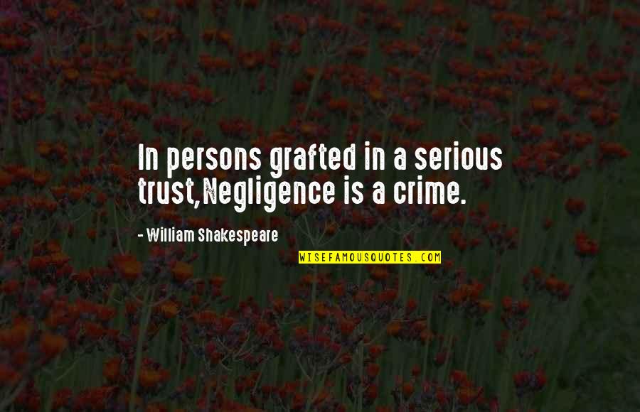 Grafted Quotes By William Shakespeare: In persons grafted in a serious trust,Negligence is