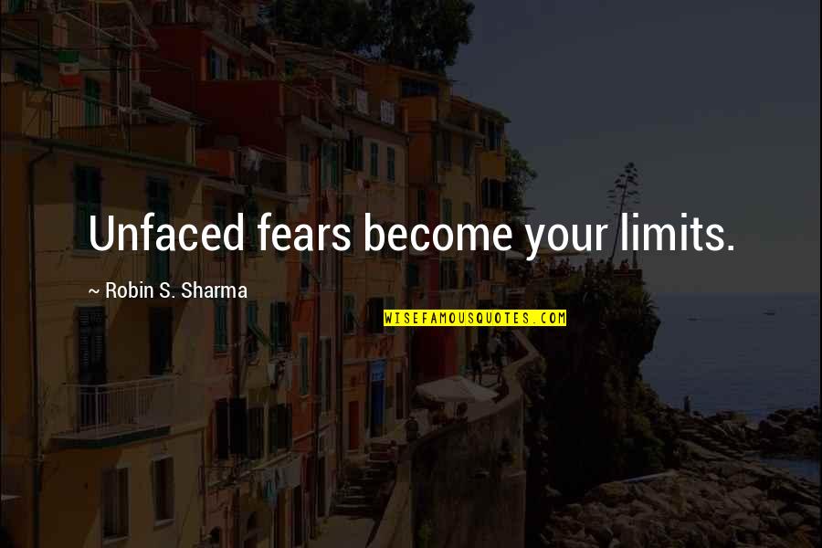 Grafting In Plants Quotes By Robin S. Sharma: Unfaced fears become your limits.