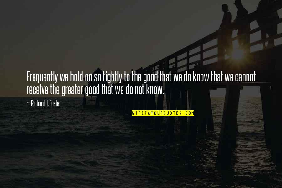 Gragthe Quotes By Richard J. Foster: Frequently we hold on so tightly to the