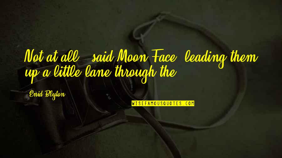 Graham Balls Quotes By Enid Blyton: Not at all,' said Moon-Face, leading them up