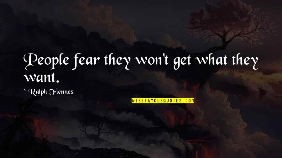 Graham Balls Quotes By Ralph Fiennes: People fear they won't get what they want. Graham Balls Quotes By Ralph Fiennes: People fear they won't get what they want.