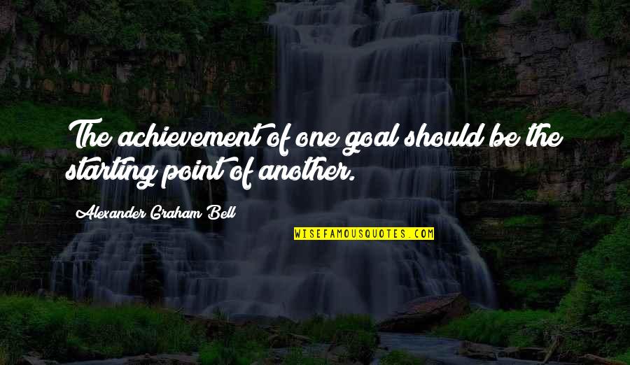 Graham Bell Quotes By Alexander Graham Bell: The achievement of one goal should be the