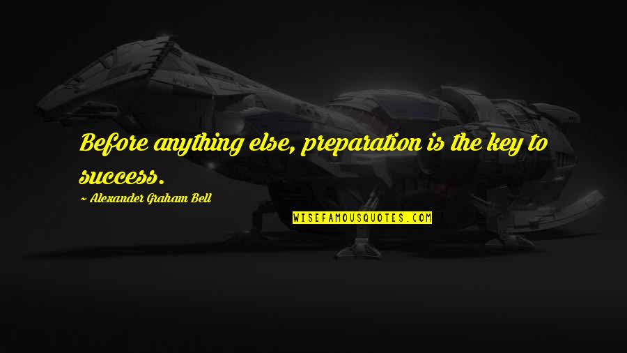 Graham Bell Quotes By Alexander Graham Bell: Before anything else, preparation is the key to