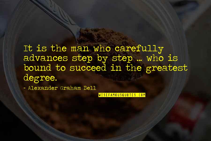 Graham Bell Quotes By Alexander Graham Bell: It is the man who carefully advances step