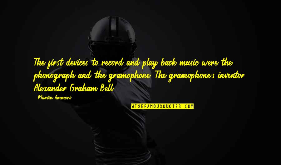 Graham Bell Quotes By Marvin Ammori: The first devices to record and play back