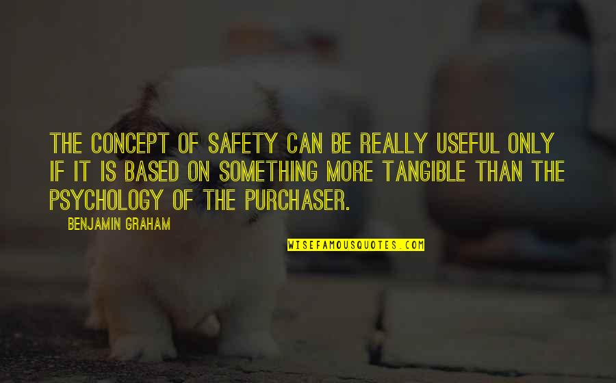 Graham Benjamin Quotes By Benjamin Graham: The concept of safety can be really useful