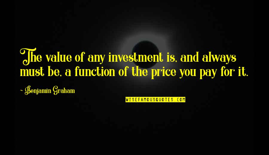 Graham Benjamin Quotes By Benjamin Graham: The value of any investment is, and always