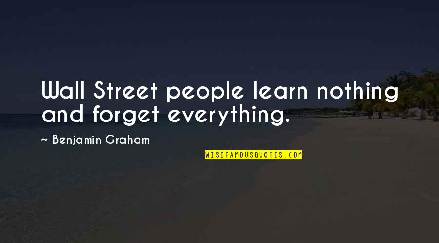 Graham Benjamin Quotes By Benjamin Graham: Wall Street people learn nothing and forget everything.