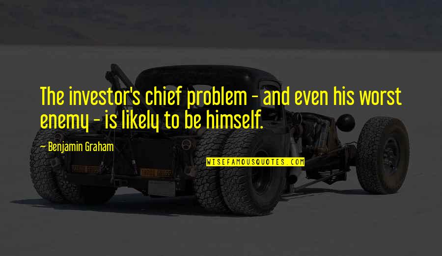 Graham Benjamin Quotes By Benjamin Graham: The investor's chief problem - and even his