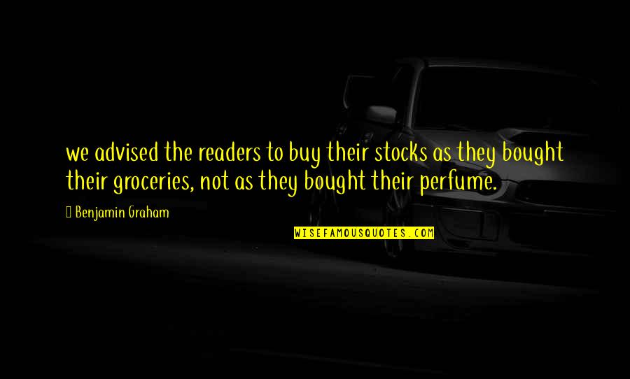 Graham Benjamin Quotes By Benjamin Graham: we advised the readers to buy their stocks