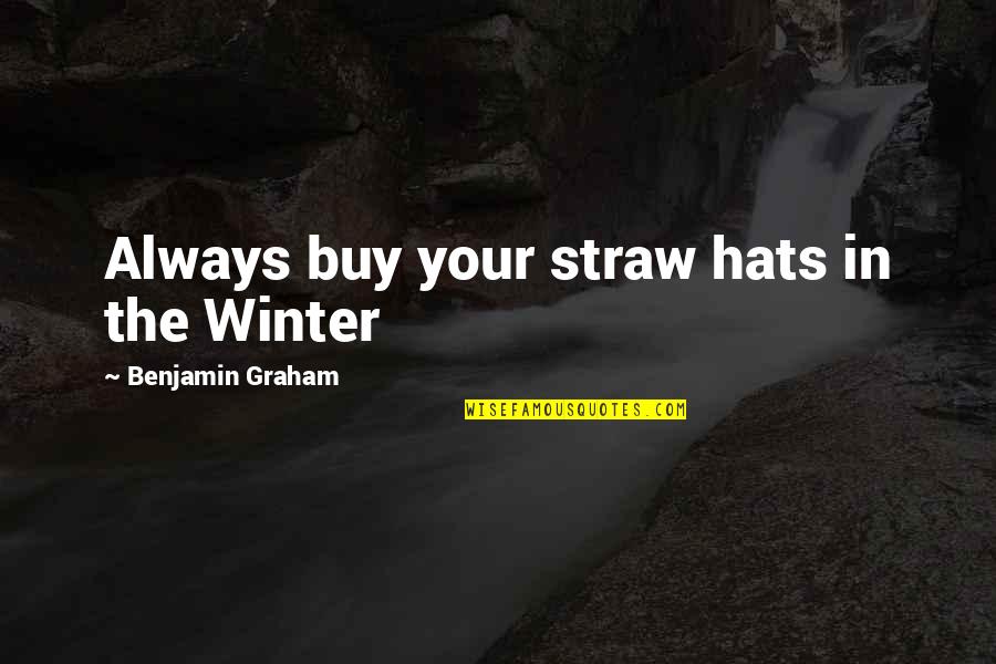 Graham Benjamin Quotes By Benjamin Graham: Always buy your straw hats in the Winter