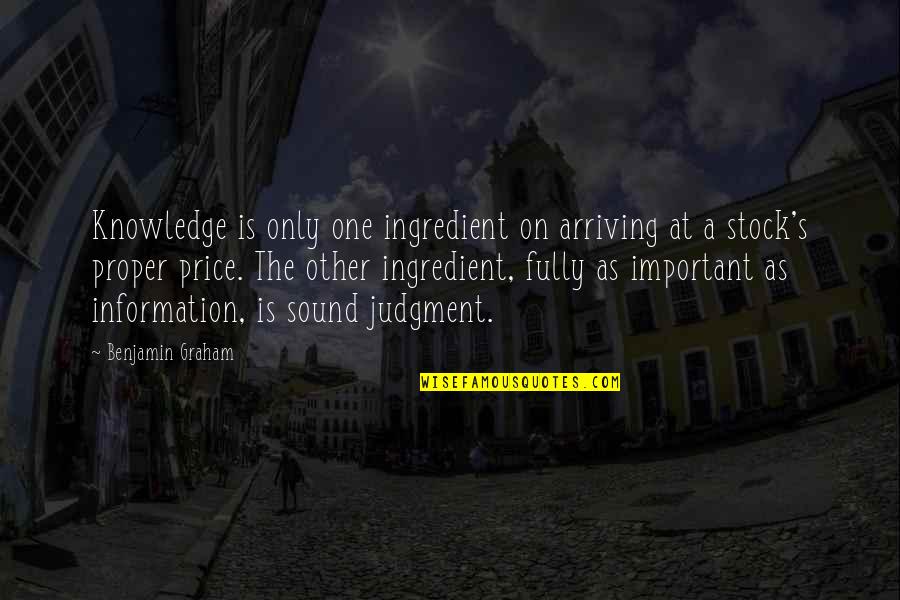 Graham Benjamin Quotes By Benjamin Graham: Knowledge is only one ingredient on arriving at