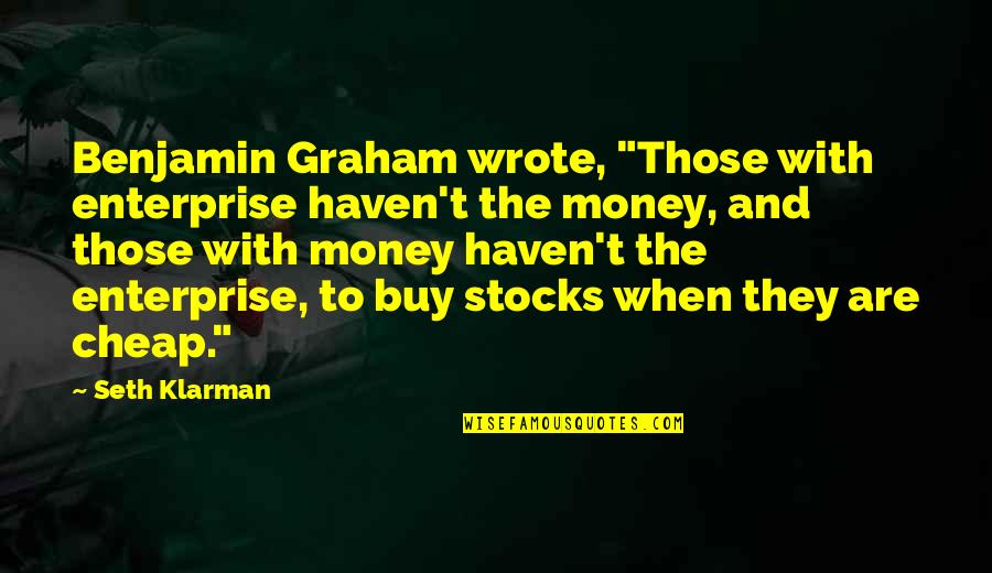 Graham Benjamin Quotes By Seth Klarman: Benjamin Graham wrote, "Those with enterprise haven't the