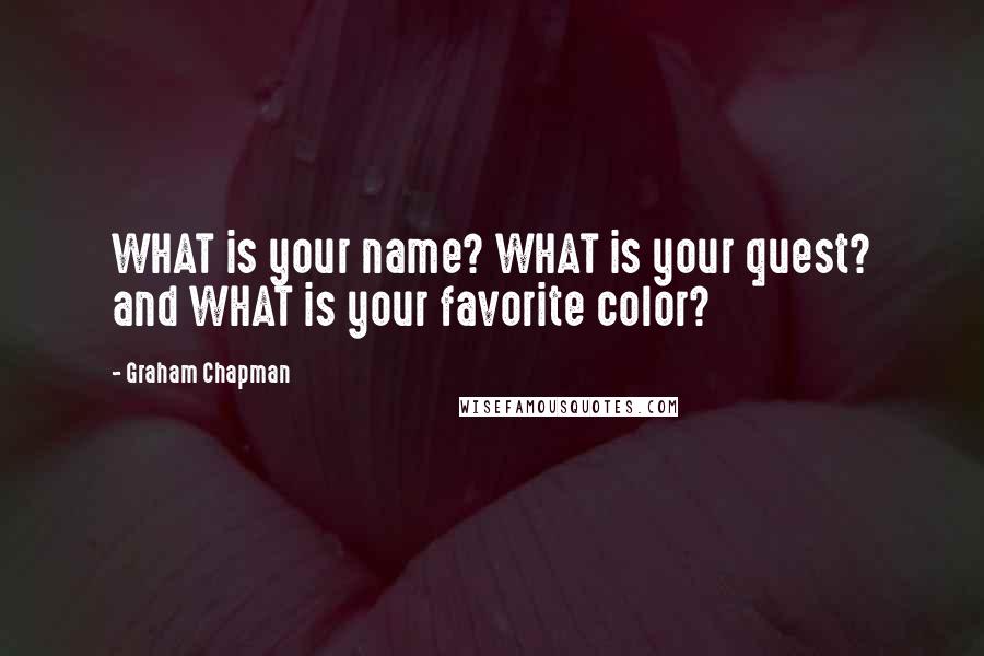 Graham Chapman quotes: WHAT is your name? WHAT is your quest? and WHAT is your favorite color?