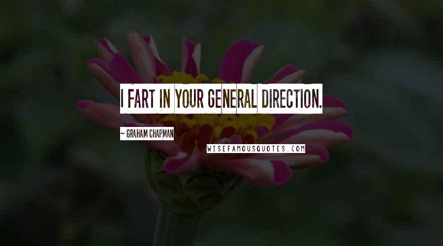 Graham Chapman quotes: I fart in your general direction.