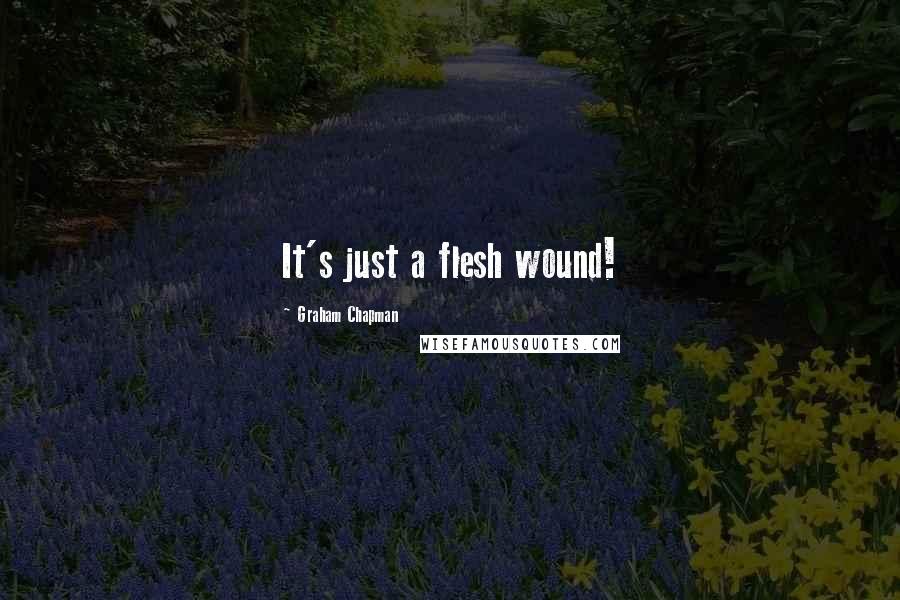 Graham Chapman quotes: It's just a flesh wound!