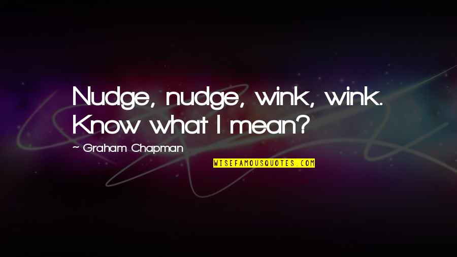 Graham Chapman Quotes By Graham Chapman: Nudge, nudge, wink, wink. Know what I mean?