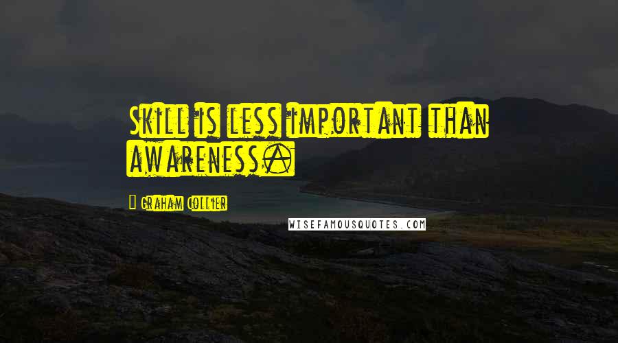 Graham Collier quotes: Skill is less important than awareness.