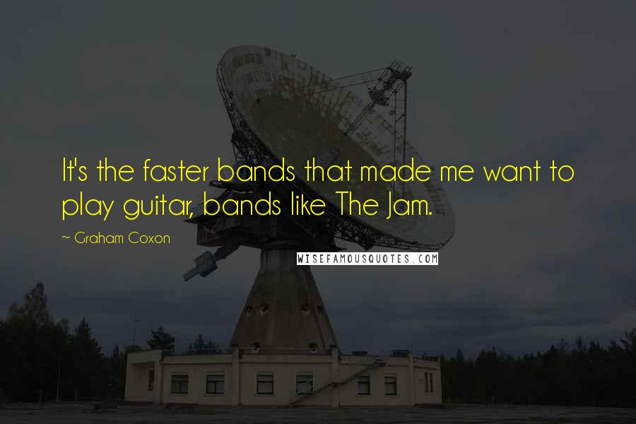 Graham Coxon quotes: It's the faster bands that made me want to play guitar, bands like The Jam.