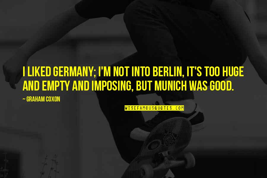Graham Coxon Quotes By Graham Coxon: I liked Germany; I'm not into Berlin, it's Graham Coxon Quotes By Graham Coxon: I liked Germany; I'm not into Berlin, it's