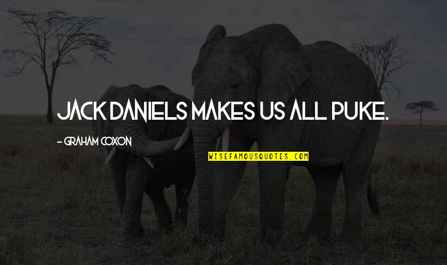 Graham Coxon Quotes By Graham Coxon: Jack Daniels makes us all puke. Graham Coxon Quotes By Graham Coxon: Jack Daniels makes us all puke.