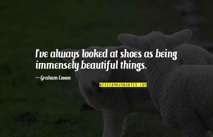 Graham Coxon Quotes By Graham Coxon: I've always looked at shoes as being immensely