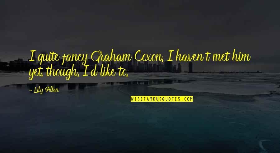 Graham Coxon Quotes By Lily Allen: I quite fancy Graham Coxon. I haven't met