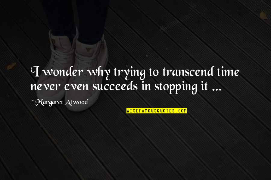Graham De Leche Quotes By Margaret Atwood: I wonder why trying to transcend time never
