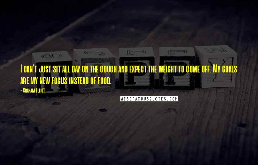 Graham Elliot quotes: I can't just sit all day on the couch and expect the weight to come off. My goals are my new focus instead of food.