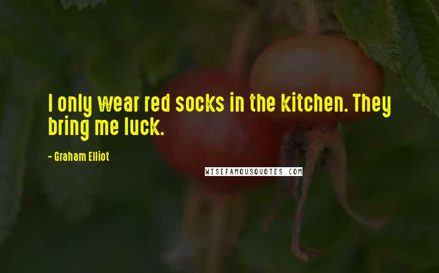 Graham Elliot quotes: I only wear red socks in the kitchen. They bring me luck.