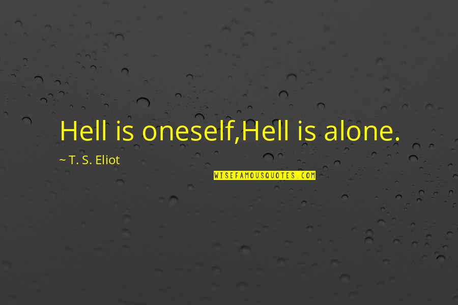 Graham Gooch Quotes By T. S. Eliot: Hell is oneself,Hell is alone.