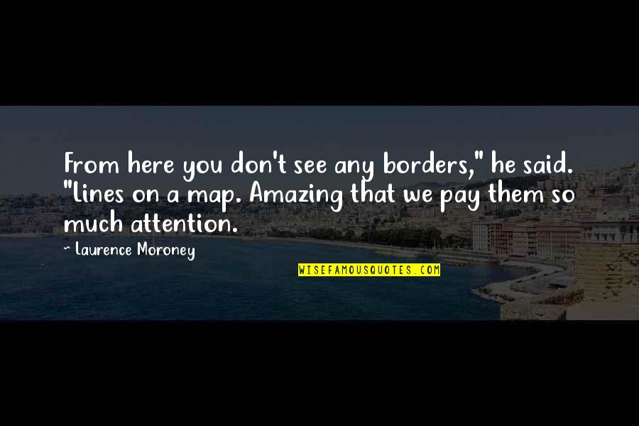 Graham Greene Famous Quotes By Laurence Moroney: From here you don't see any borders," he Graham Greene Famous Quotes By Laurence Moroney: From here you don't see any borders," he