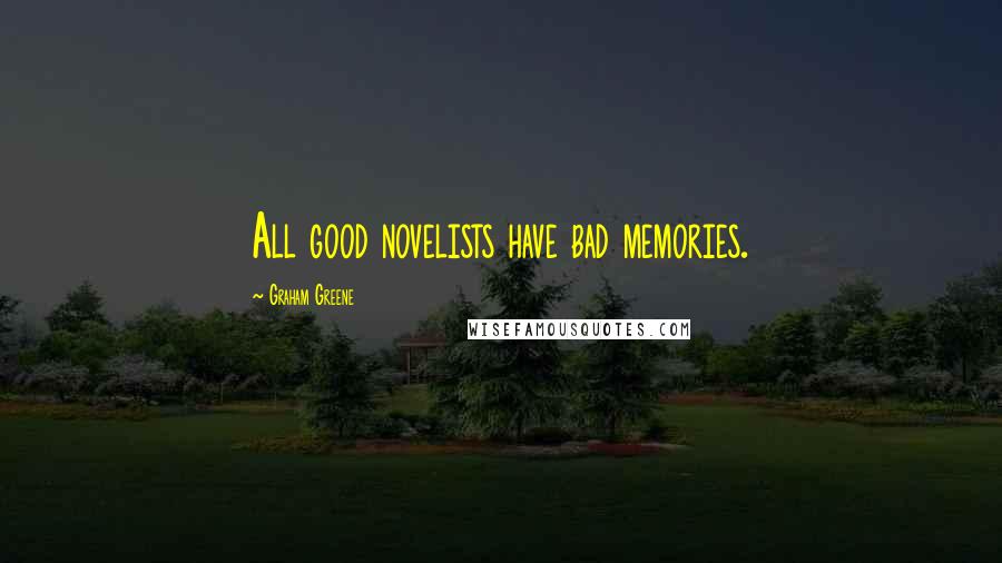 Graham Greene quotes: All good novelists have bad memories.